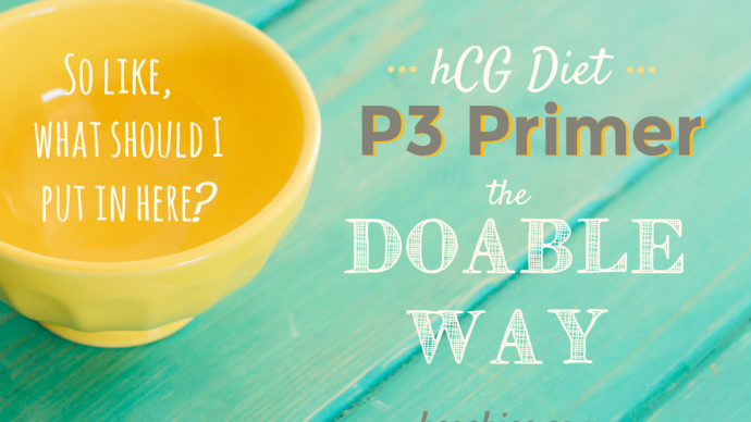 hCG Diet Primer for Phase 3 (P3) the Doable Way - Hcgchica.com